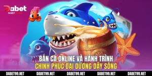 Bắn Cá Online Và Hành Trình Chinh Phục Đại Dương Dậy Sóng