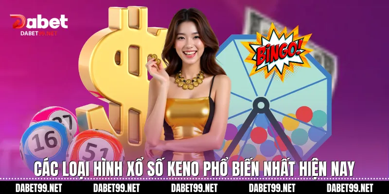 Các loại hình xổ số keno phổ biến nhất hiện nay
