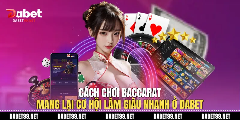 Cách Chơi Baccarat Mang Lại Cơ Hội Làm Giàu Nhanh Ở DABET