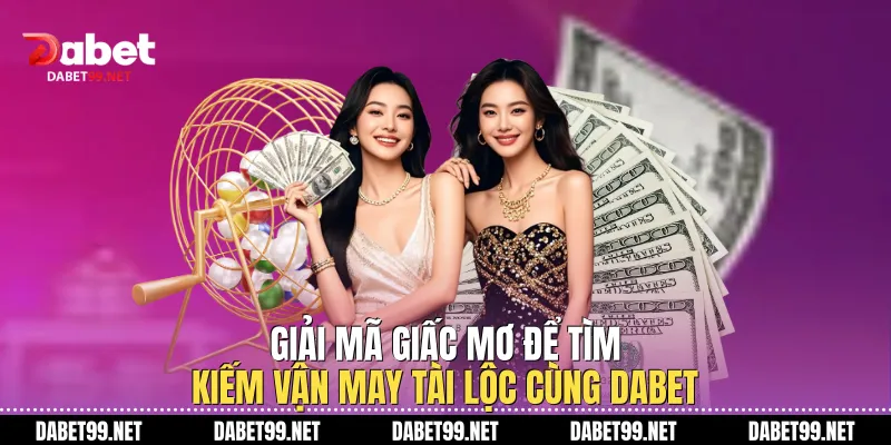 Giải Mã Giấc Mơ Để Tìm Kiếm Vận May Tài Lộc Cùng DABET