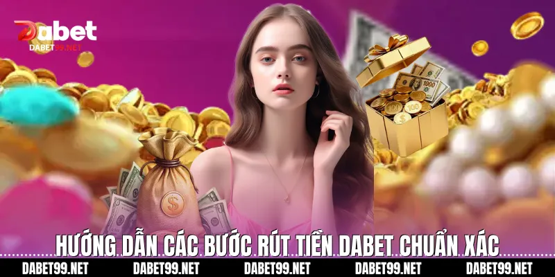 Hướng dẫn các bước rút tiền Dabet chuẩn xác