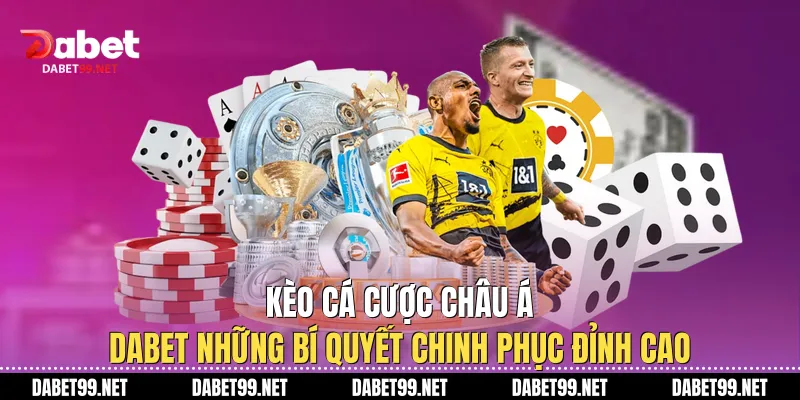 Kèo Cá Cược Châu Á DABET Những Bí Quyết Chinh Phục Đỉnh Cao
