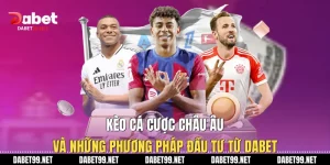 Kèo Cá Cược Châu Âu Và Những Phương Pháp Đầu Tư Từ DABET