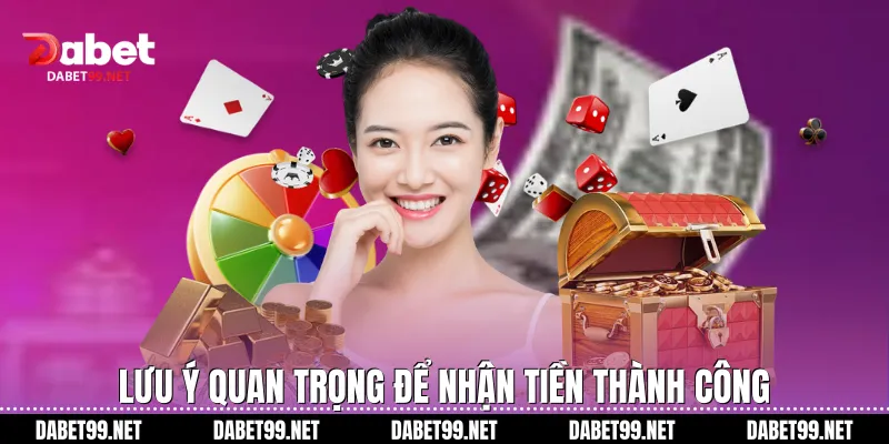 Lưu ý quan trọng để nhận tiền thành công