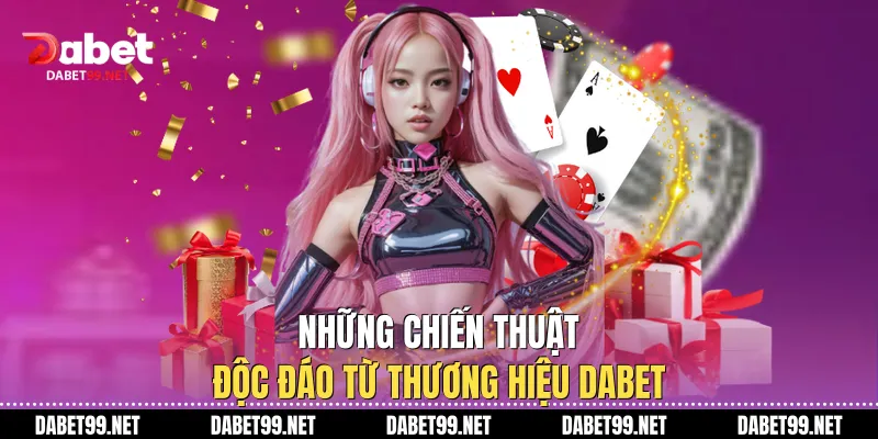 Những chiến thuật độc đáo từ thương hiệu DABET