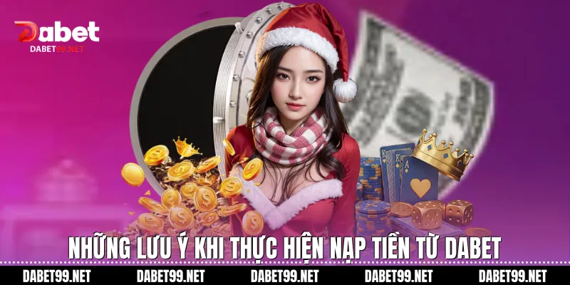 Những lưu ý khi thực hiện nạp tiền từ DABET