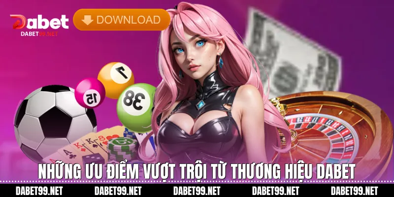 Những ưu điểm vượt trội từ thương hiệu DABET