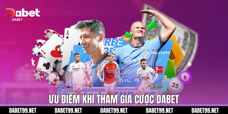 Ưu điểm khi tham gia cược DABET